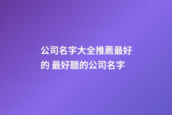 公司名字大全推薦最好的 最好聽的公司名字-第1張-公司起名-玄機派